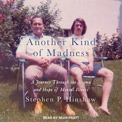 Another Kind of Madness: A Journey Through the Stigma and Hope of Mental Illness Audiobook, by Stephen P. Hinshaw