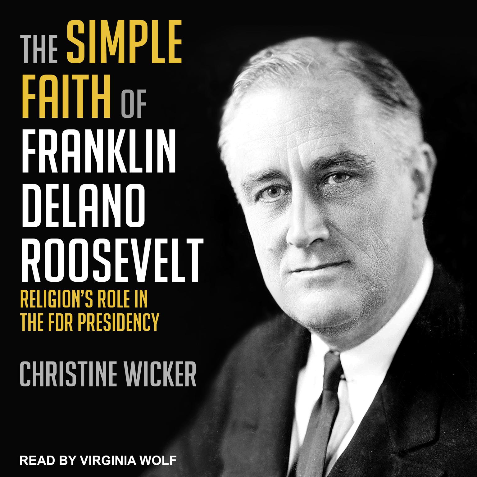 The Simple Faith of Franklin Delano Roosevelt: Religions Role in the FDR Presidency Audiobook, by Christine Wicker