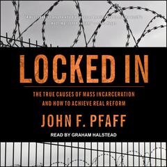 Locked In: The True Causes of Mass Incarceration—and How to Achieve Real Reform Audiobook, by John F. Pfaff