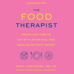 The Food Therapist: Break Bad Habits, Eat with Intention, and Indulge Without Worry Audiobook, by Shira Lenchewski