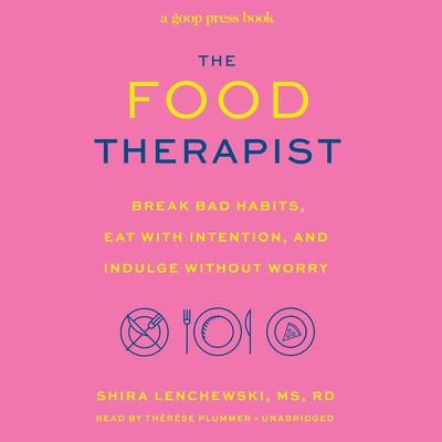 The Food Therapist: Break Bad Habits, Eat with Intention, and Indulge Without Worry Audiobook, by Shira Lenchewski
