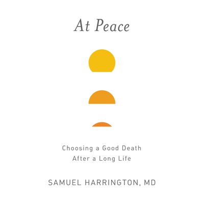 At Peace: Choosing a Good Death After a Long Life Audiobook, by Samuel Harrington