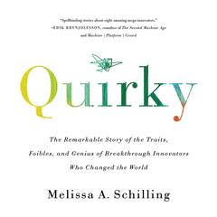 Quirky: The Remarkable Story of the Traits, Foibles, and Genius of Breakthrough Innovators Who Changed the World Audiobook, by Melissa A. Schilling