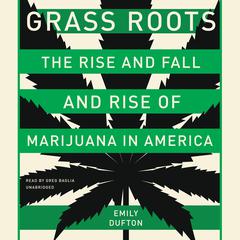 Grass Roots: The Rise and Fall and Rise of Marijuana in America Audiobook, by Emily Dufton
