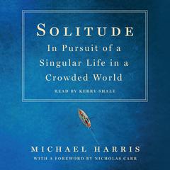 Solitude: In Pursuit of a Singular Life in a Crowded World Audiobook, by Michael Harris
