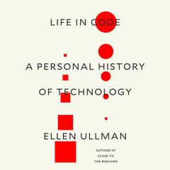 Life in Code: A Personal History of Technology Audiobook, by Ellen Ullman