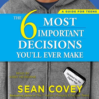 The 6 Most Important Decisions You'll Ever Make: A Guide for Teens: Updated for the Digital Age Audiobook, by Sean Covey