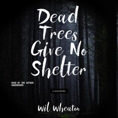 Dead Trees Give No Shelter: A Novelette Audiobook, by Wil Wheaton