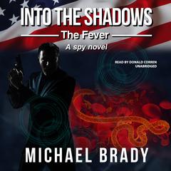 Into the Shadows: The Fever: A Spy Novel Audiobook, by Michael Brady