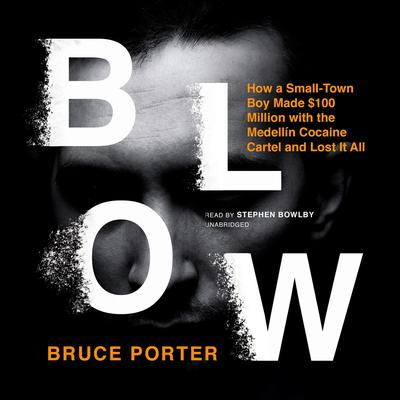 Blow: How a Small-Town Boy Made $100 Million with the Medellín Cocaine Cartel and Lost It All Audiobook, by Bruce Porter