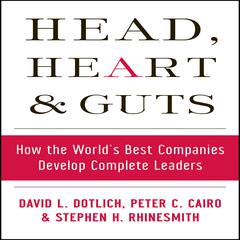 Head, Heart and Guts: How the World's Best Companies Develop Complete Leaders Audiobook, by David L. Dotlich