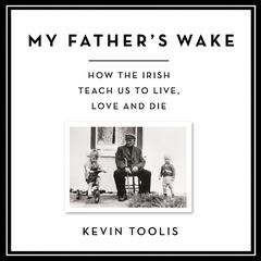 My Fathers Wake: How the Irish Teach Us to Live, Love, and Die Audiobook, by Kevin Toolis