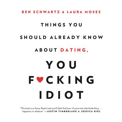 Things You Should Already Know About Dating, You F*cking Idiot Audiobook, by Ben Schwartz