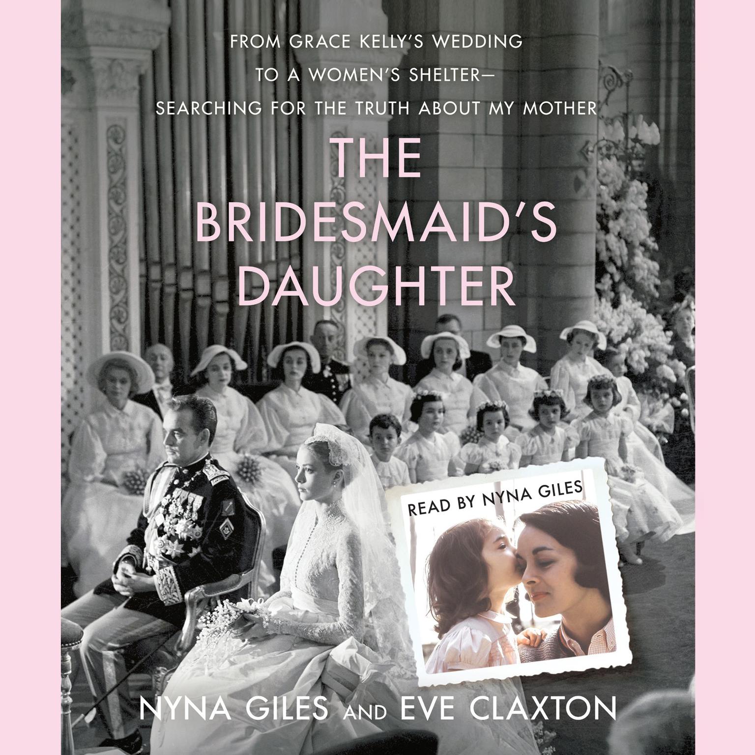 The Bridesmaids Daughter: From Grace Kellys Wedding to a Womens Shelter - Searching for the Truth About My Mother Audiobook, by Eve Claxton