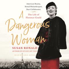 A Dangerous Woman: American Beauty, Noted Philanthropist, Nazi Collaborator - The Life of Florence Gould Audiobook, by Susan Ronald