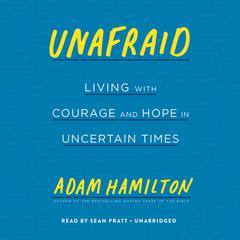 Unafraid: Living with Courage and Hope in Uncertain Times Audiobook, by Adam Hamilton