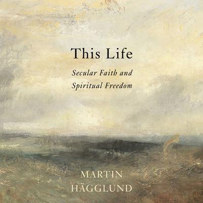 This Life: Secular Faith and Spiritual Freedom Audiobook, by Martin Hagglund