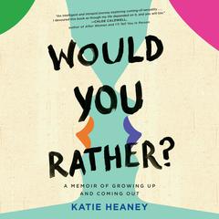 Would You Rather?: A Memoir of Growing Up and Coming Out Audiobook, by Katie Heaney