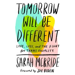 Tomorrow Will Be Different: Love, Loss, and the Fight for Trans Equality Audiobook, by 