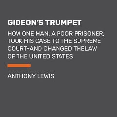 Gideons Trumpet: How One Man, a Poor Prisoner, Took His Case to the Supreme Court-and Changed the Law of the United States Audiobook, by Anthony Lewis