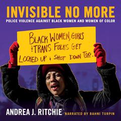 Invisible No More: Police Violence Against Black Women and Women of Color Audiobook, by Andrea J. Ritchie