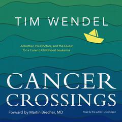 Cancer Crossings: A Brother, His Doctors, and the Quest for a Cure to Childhood Leukemia Audiobook, by Tim Wendel