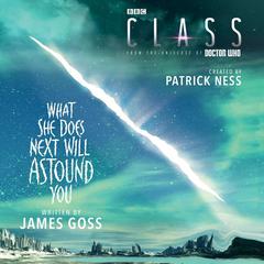Class: What She Does Next Will Astound You Audiobook, by James Goss