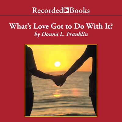 Whats Love Got to Do with It?: Understanding and Healing the Rift Between Black Men and Women Audiobook, by Donna Franklin