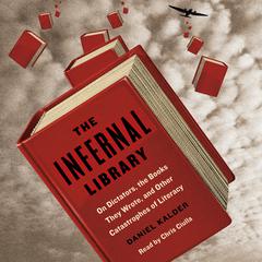 The Infernal Library: On Dictators, the Books They Wrote, and Other Catastrophes of Literacy Audiobook, by Daniel Kalder