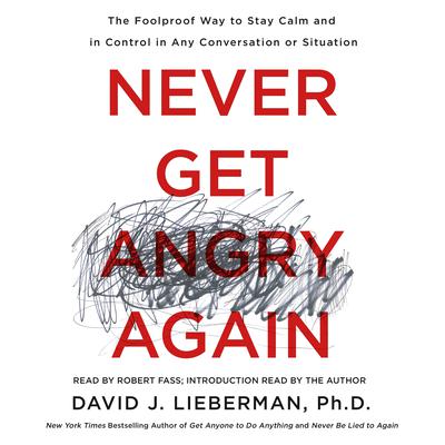 Never Get Angry Again: The Foolproof Way to Stay Calm and in Control in Any Conversation or Situation Audiobook, by David J. Lieberman