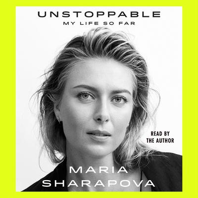 Unstoppable: My Life So Far Audiobook, by Maria Sharapova