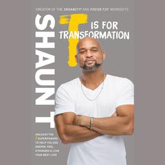 T Is for Transformation: Unleash the 7 Superpowers to Help You Dig Deeper, Feel Stronger & Live Your Best Life Audiobook, by Shaun T