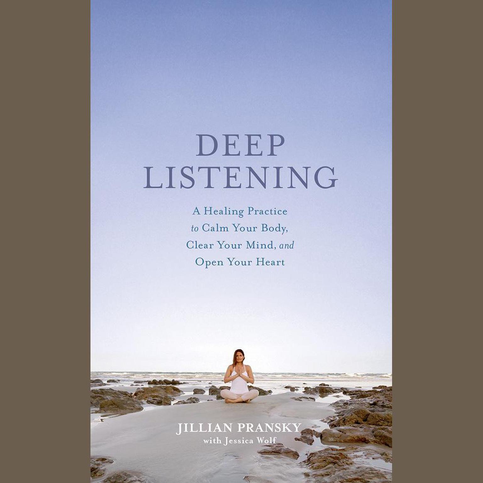 Deep Listening: A Healing Practice to Calm Your Body, Clear Your Mind, and Open Your Heart Audiobook, by Jillian Pransky