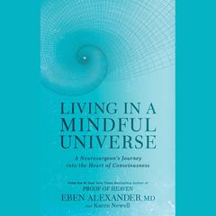 Living in a Mindful Universe: A Neurosurgeons Journey into the Heart of Consciousness Audiobook, by Karen Newell