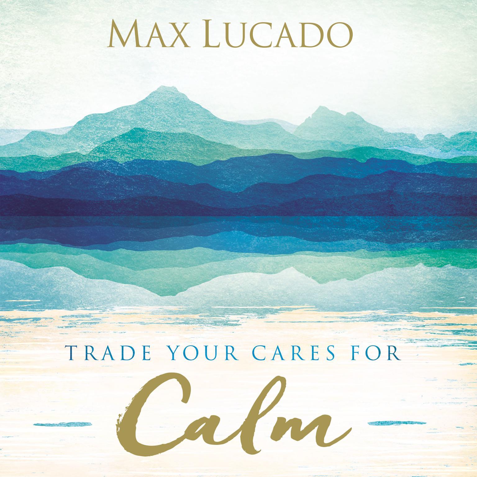 Trade Your Cares for Calm Audiobook, by Max Lucado