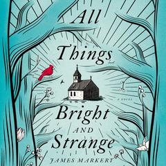 All Things Bright and Strange Audiobook, by James Markert