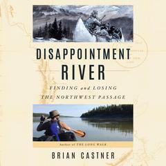 Disappointment River: Finding and Losing the Northwest Passage Audiobook, by Brian Castner