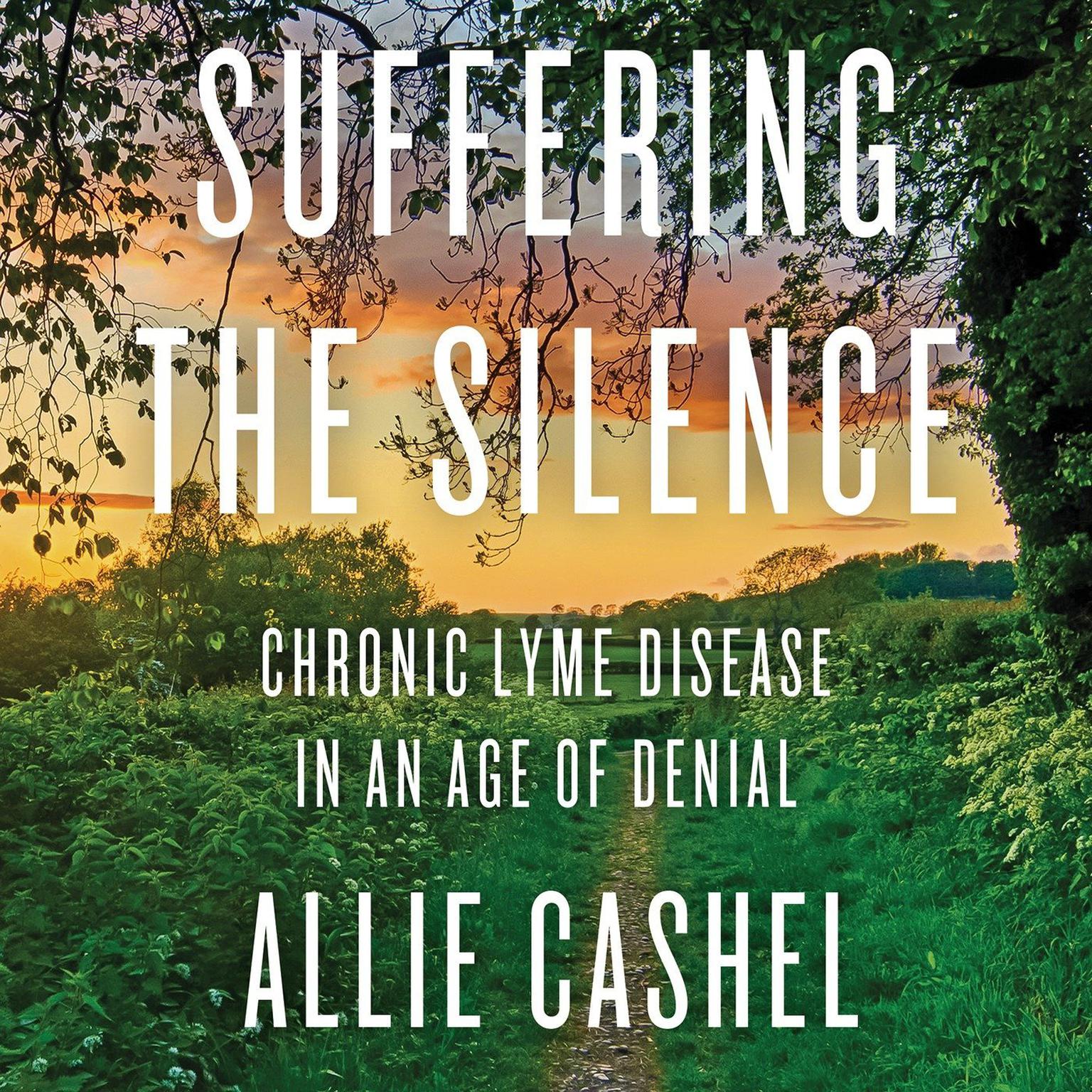 Suffering the Silence: Chronic Lyme Disease in an Age of Denial Audiobook, by Allie Cashel