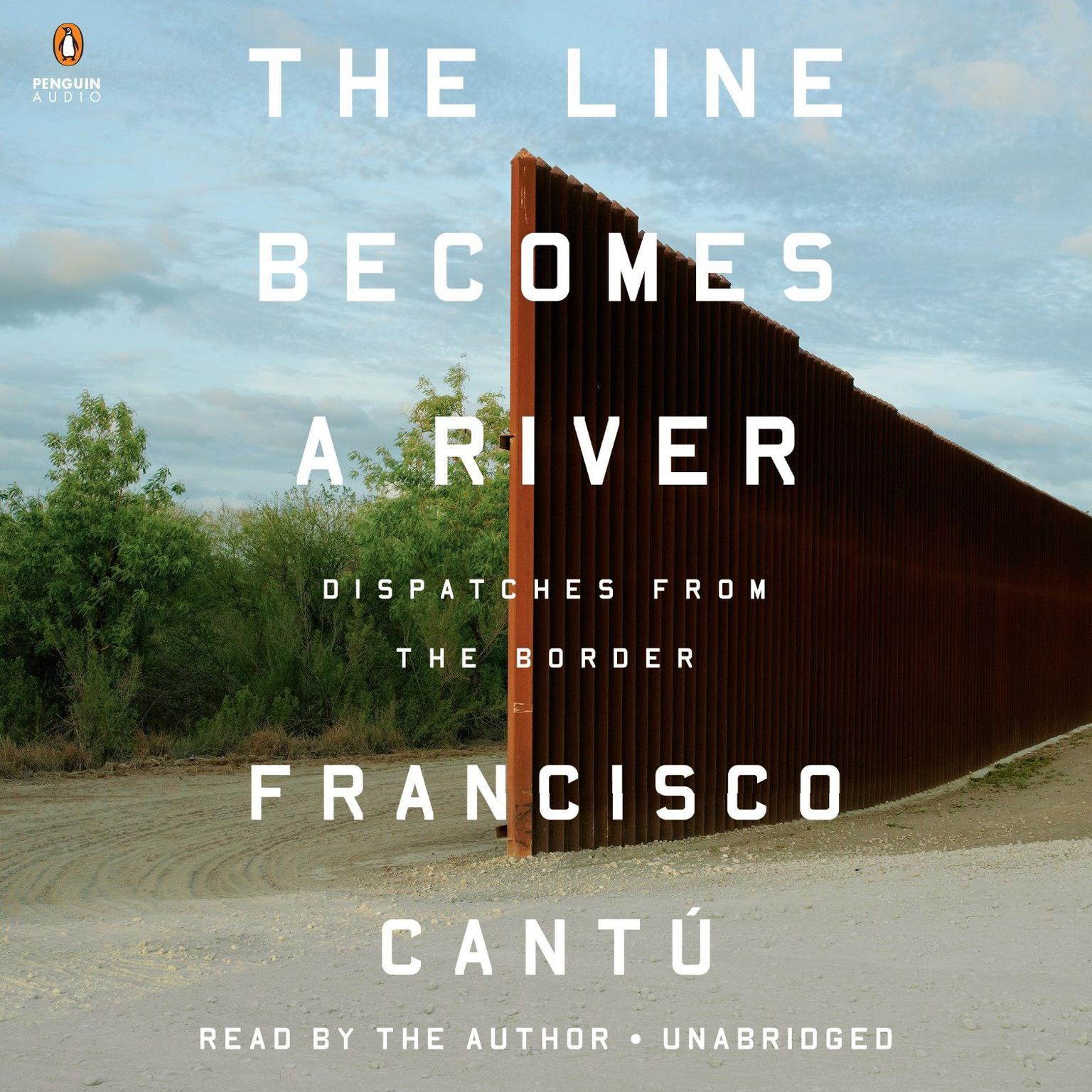 The Line Becomes a River: Dispatches from the Border Audiobook, by Francisco Cantú
