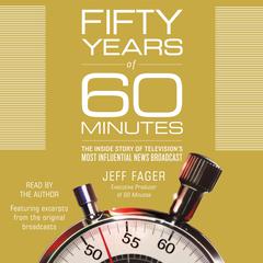 Fifty Years of 60 Minutes: The Inside Story of Television's Most Influential News Broadcast Audiobook, by Jeff Fager