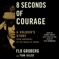 8 Seconds of Courage: A Soldiers Story from Immigrant to the Medal of Honor Audiobook, by Flo Groberg, Tom Sileo