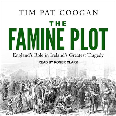 The Famine Plot: England's Role in Ireland's Greatest Tragedy Audiobook, by 