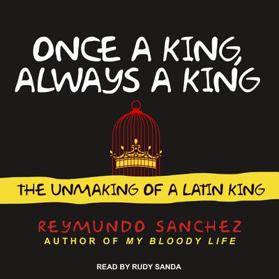 Once a King, Always a King: The Unmaking of a Latin King Audiobook, by Reymundo Sanchez