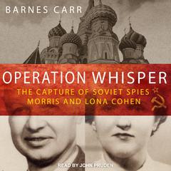 Operation Whisper: The Capture of Soviet Spies Morris and Lona Cohen Audiobook, by Barnes Carr