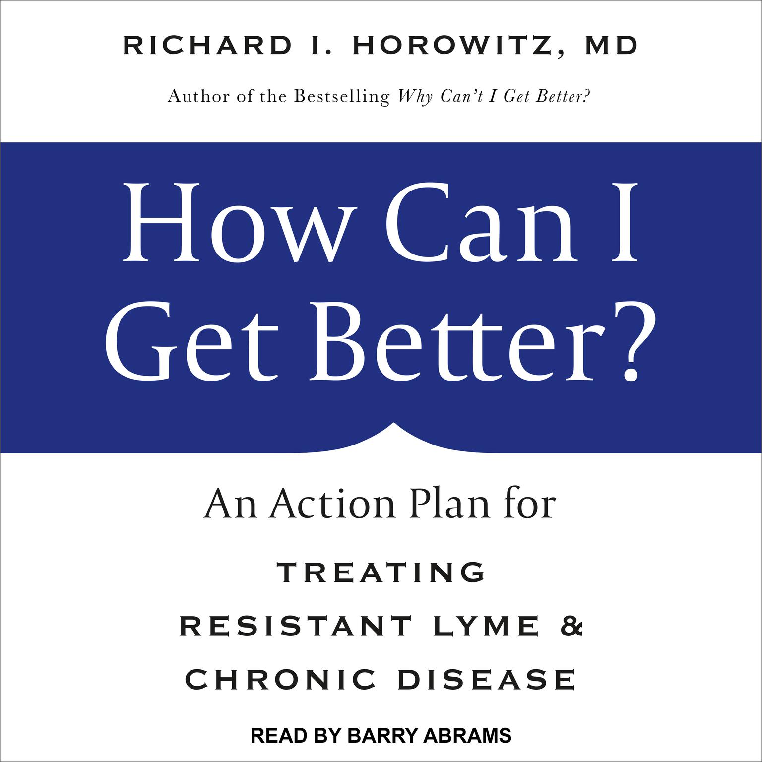 How Can I Get Better?: An Action Plan for Treating Resistant Lyme & Chronic Disease Audiobook, by Richard I. Horowitz