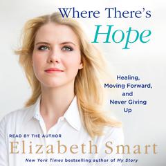 Where There's Hope: Healing, Moving Forward, and Never Giving Up Audiobook, by Elizabeth Smart