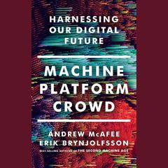 Machine, Platform, Crowd: Harnessing Our Digital Future Audiobook, by Andrew McAfee