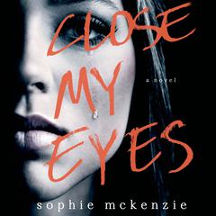 Close My Eyes: A Novel Audiobook, by Sophie McKenzie