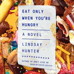 Eat Only When You're Hungry: A Novel Audiobook, by Lindsay Hunter