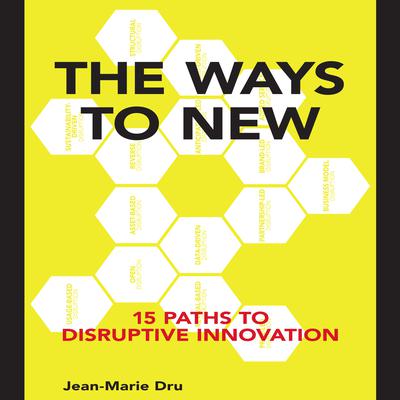 The Ways to New: 15 Paths to Disruptive Innovation Audiobook, by Jean-Marie Dru